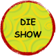 Die
Show